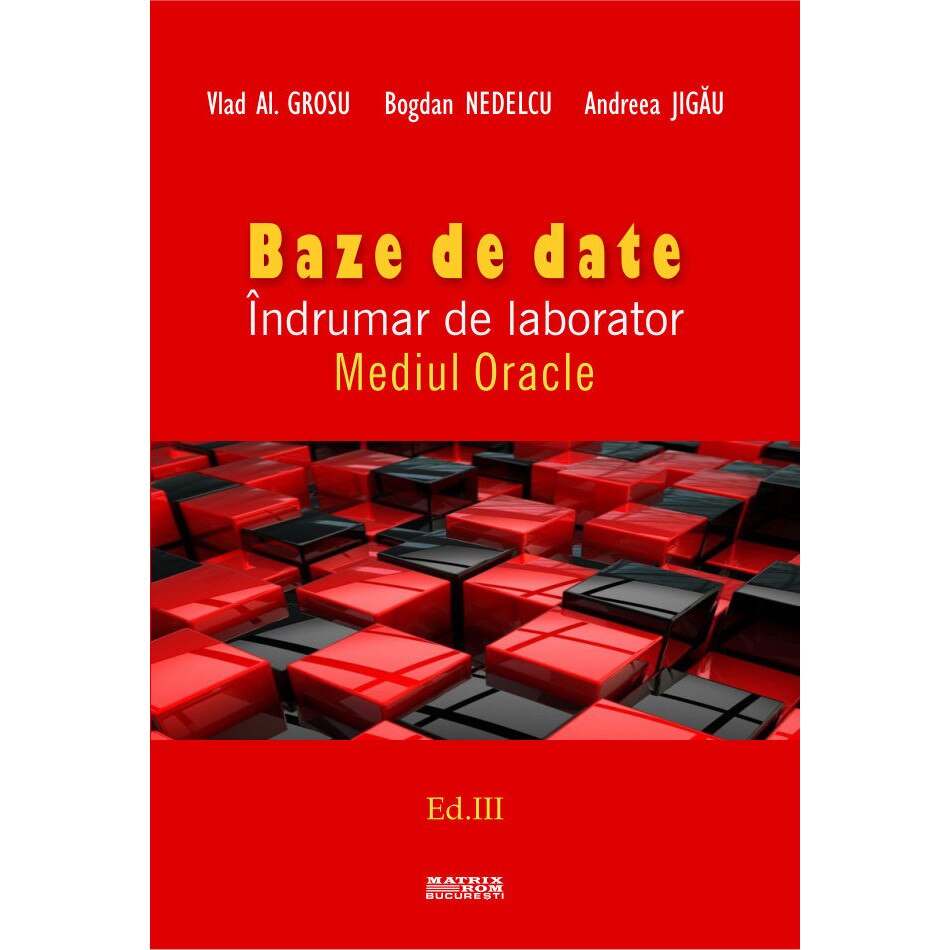 Baze de date. Indrumar de laborator. Mediul Oracle ed.III, Andreea Jigau, Bogdan Nedelcu, Vlad Al. Grosu
